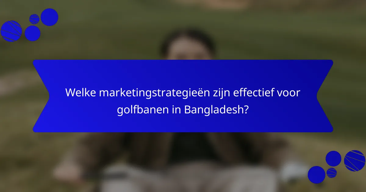 Welke marketingstrategieën zijn effectief voor golfbanen in Bangladesh?
