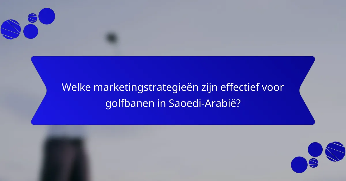 Welke marketingstrategieën zijn effectief voor golfbanen in Saoedi-Arabië?