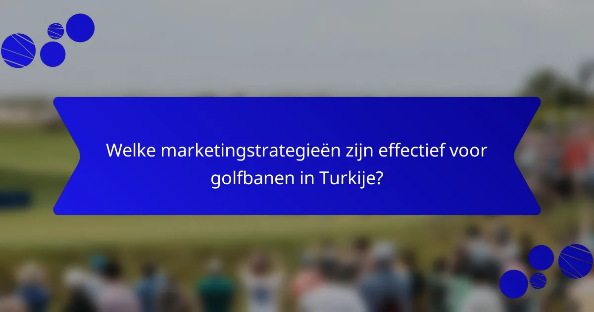 Welke marketingstrategieën zijn effectief voor golfbanen in Turkije?