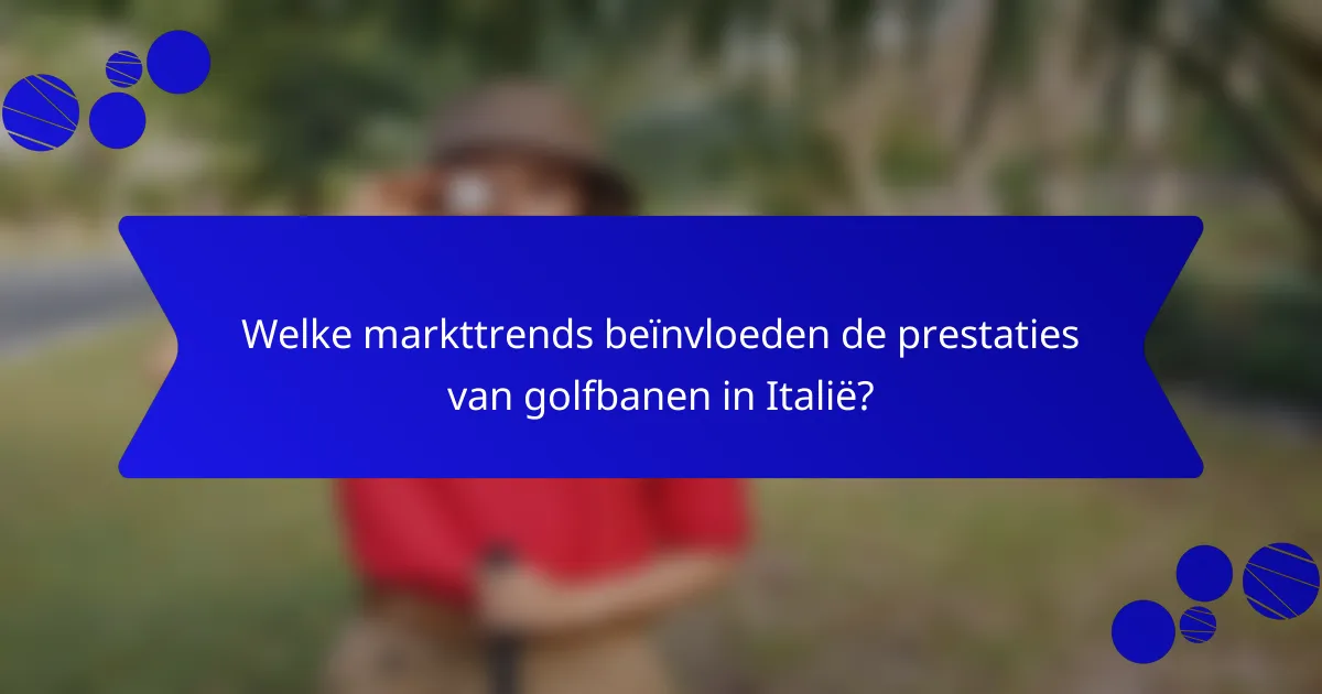 Welke markttrends beïnvloeden de prestaties van golfbanen in Italië?