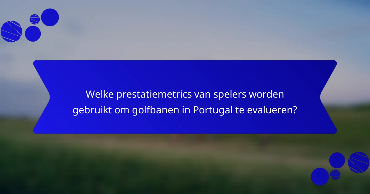 Welke prestatiemetrics van spelers worden gebruikt om golfbanen in Portugal te evalueren?