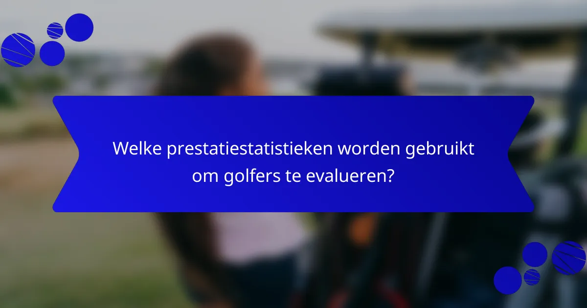 Welke prestatiestatistieken worden gebruikt om golfers te evalueren?