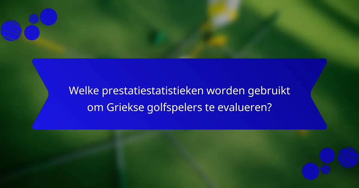 Welke prestatiestatistieken worden gebruikt om Griekse golfspelers te evalueren?