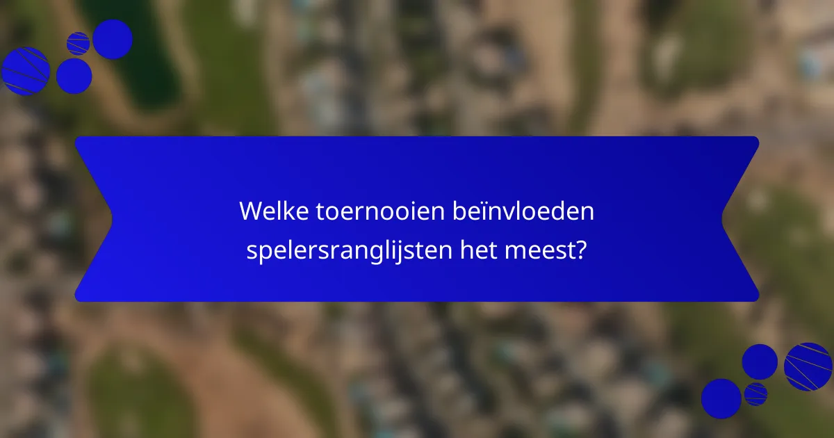 Welke toernooien beïnvloeden spelersranglijsten het meest?