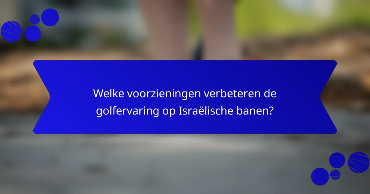 Welke voorzieningen verbeteren de golfervaring op Israëlische banen?