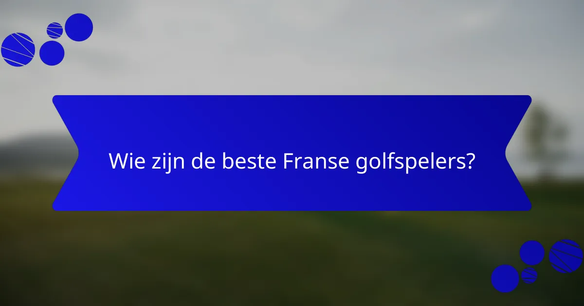 Wie zijn de beste Franse golfspelers?
