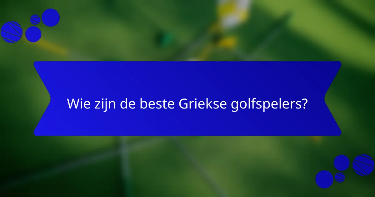 Wie zijn de beste Griekse golfspelers?