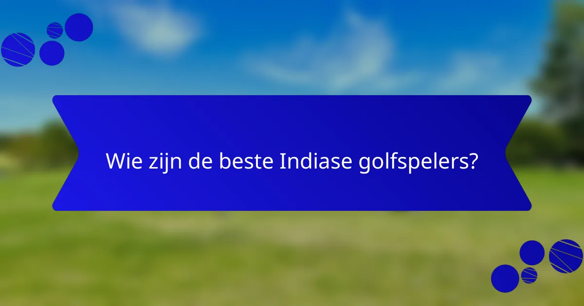 Wie zijn de beste Indiase golfspelers?