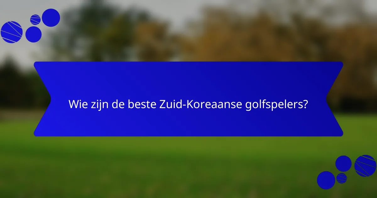 Wie zijn de beste Zuid-Koreaanse golfspelers?